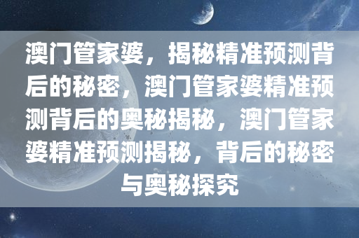 新澳门管家婆一句,新澳门管家婆一句，探索背后的智慧与启示